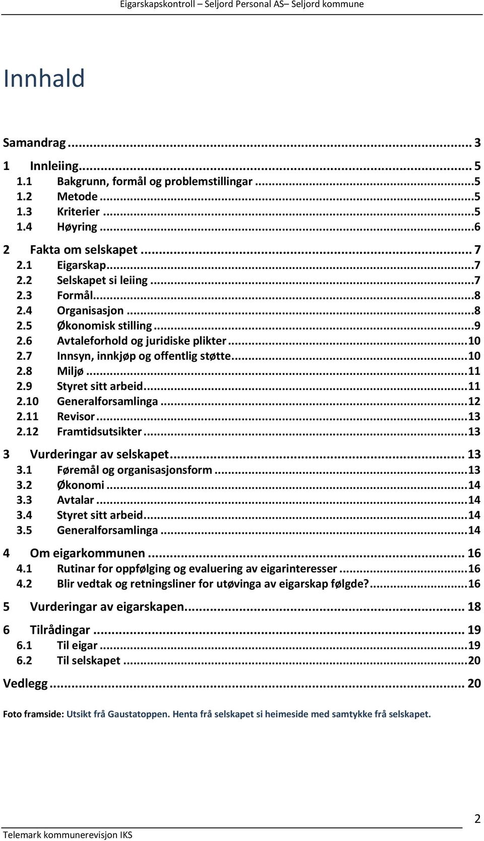 .. 11 2.10 Generalforsamlinga... 12 2.11 Revisor... 13 2.12 Framtidsutsikter... 13 3 Vurderingar av selskapet... 13 3.1 Føremål og organisasjonsform... 13 3.2 Økonomi... 14 3.3 Avtalar... 14 3.4 Styret sitt arbeid.