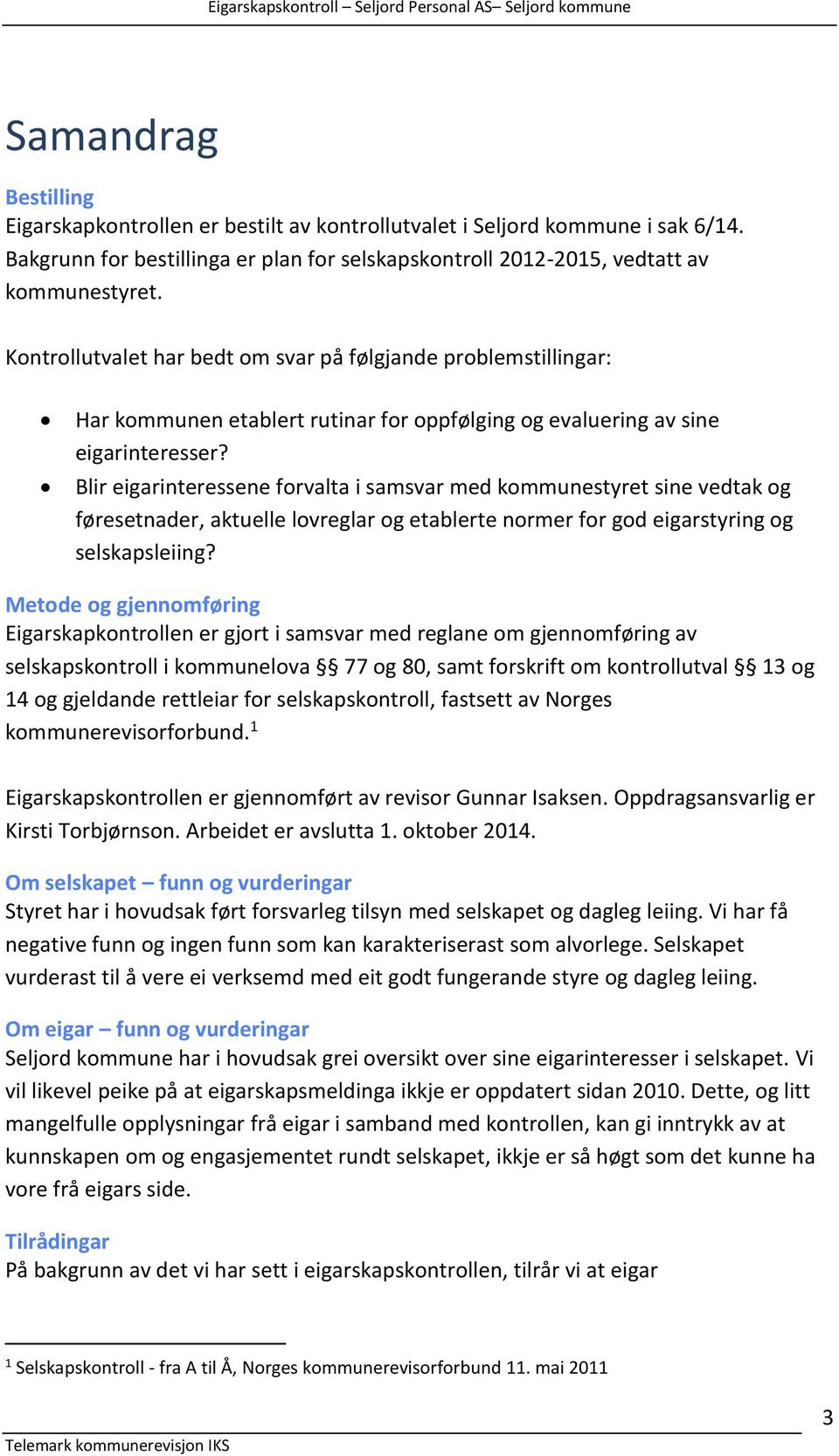 Blir eigarinteressene forvalta i samsvar med kommunestyret sine vedtak og føresetnader, aktuelle lovreglar og etablerte normer for god eigarstyring og selskapsleiing?