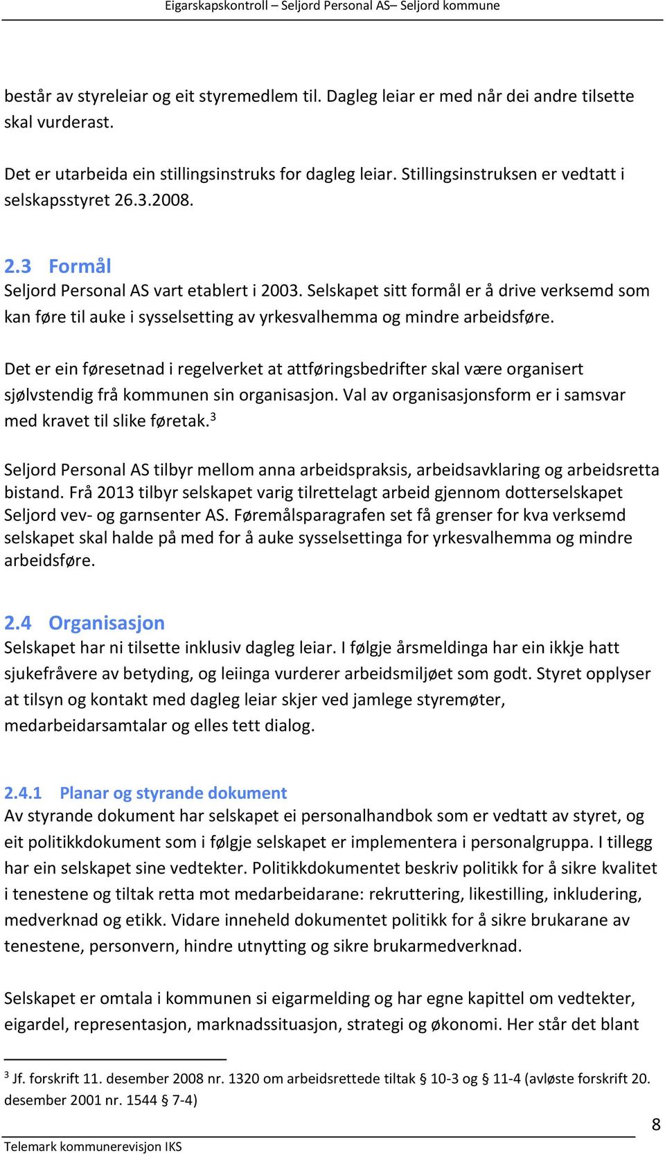 Selskapet sitt formål er å drive verksemd som kan føre til auke i sysselsetting av yrkesvalhemma og mindre arbeidsføre.