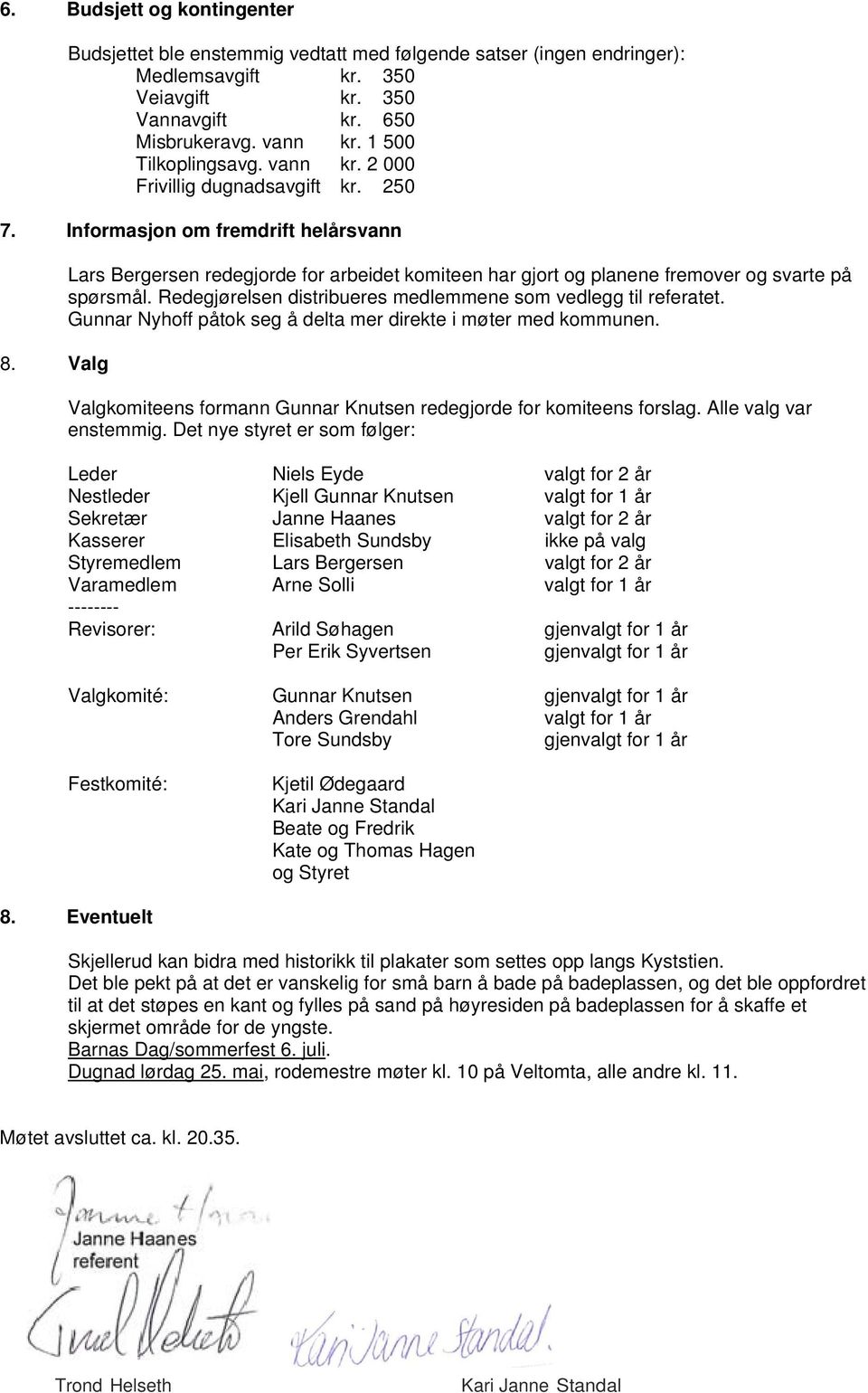 Valg Lars Bergersen redegjorde for arbeidet komiteen har gjort og planene fremover og svarte på spørsmål. Redegjørelsen distribueres medlemmene som vedlegg til referatet.