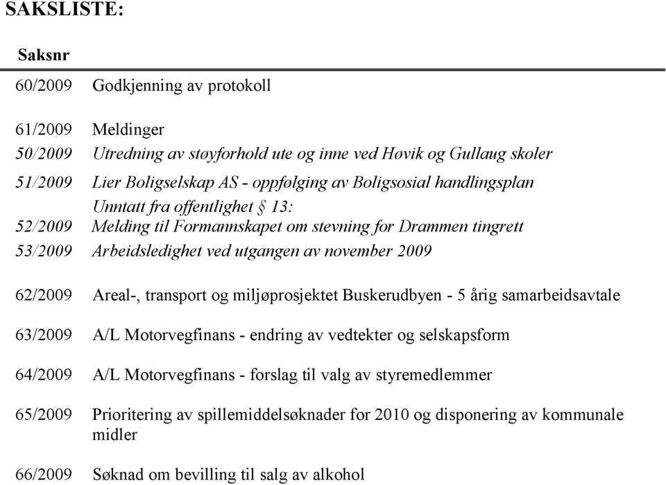 november 2009 62/2009 Areal-, transport og miljøprosjektet Buskerudbyen - 5 årig samarbeidsavtale 63/2009 A/L Motorvegfinans - endring av vedtekter og selskapsform 64/2009 A/L