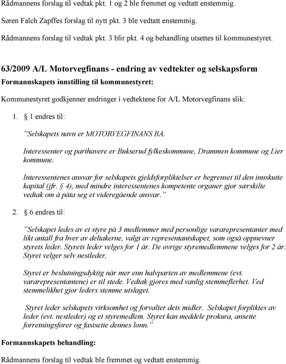 63/2009 A/L Motorvegfinans - endring av vedtekter og selskapsform Formannskapets innstilling til kommunestyret: Kommunestyret godkjenner endringer i vedtektene for A/L Motorvegfinans slik: 1.