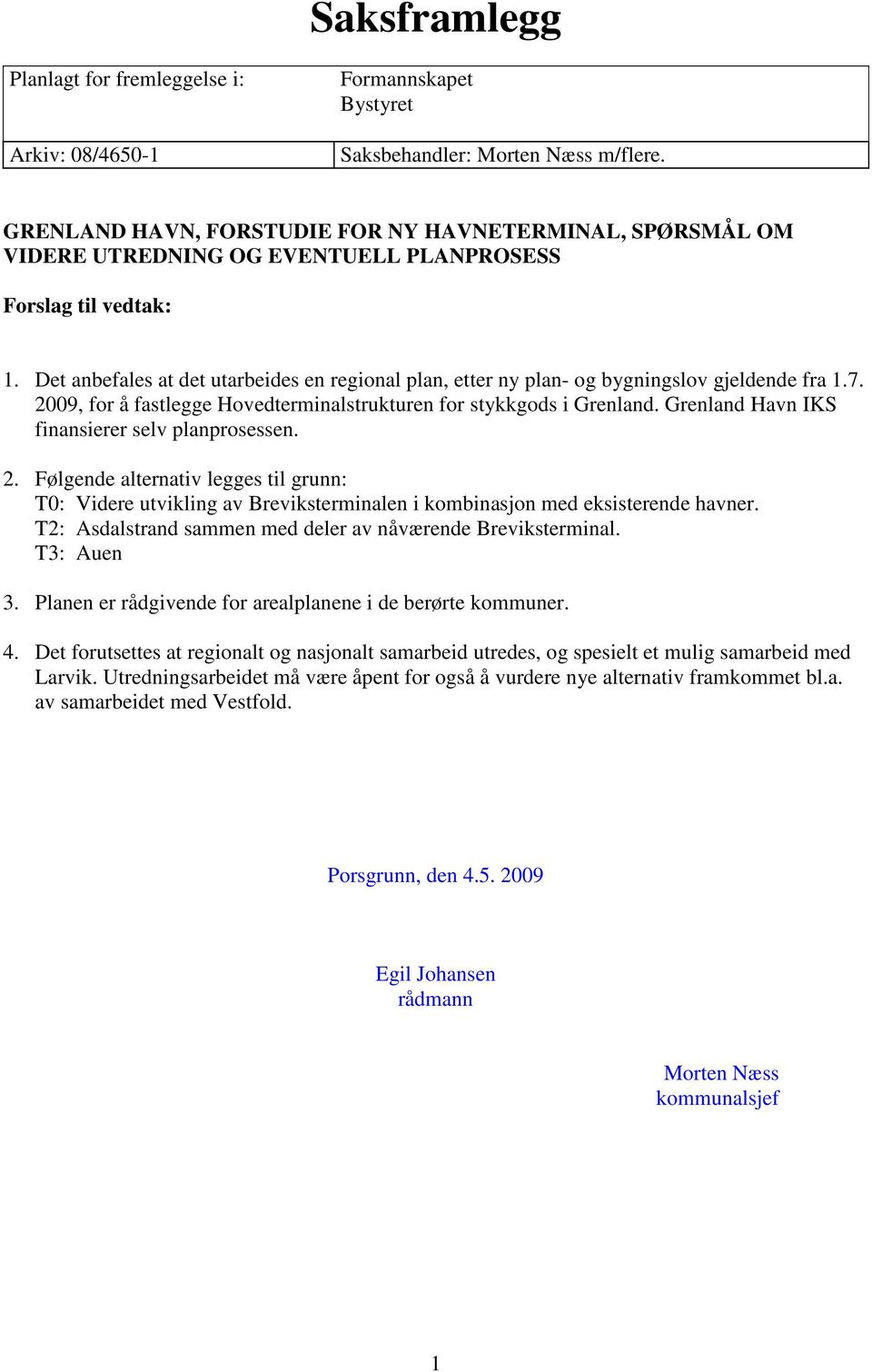 Det anbefales at det utarbeides en regional plan, etter ny plan- og bygningslov gjeldende fra 1.7. 2009, for å fastlegge Hovedterminalstrukturen for stykkgods i Grenland.