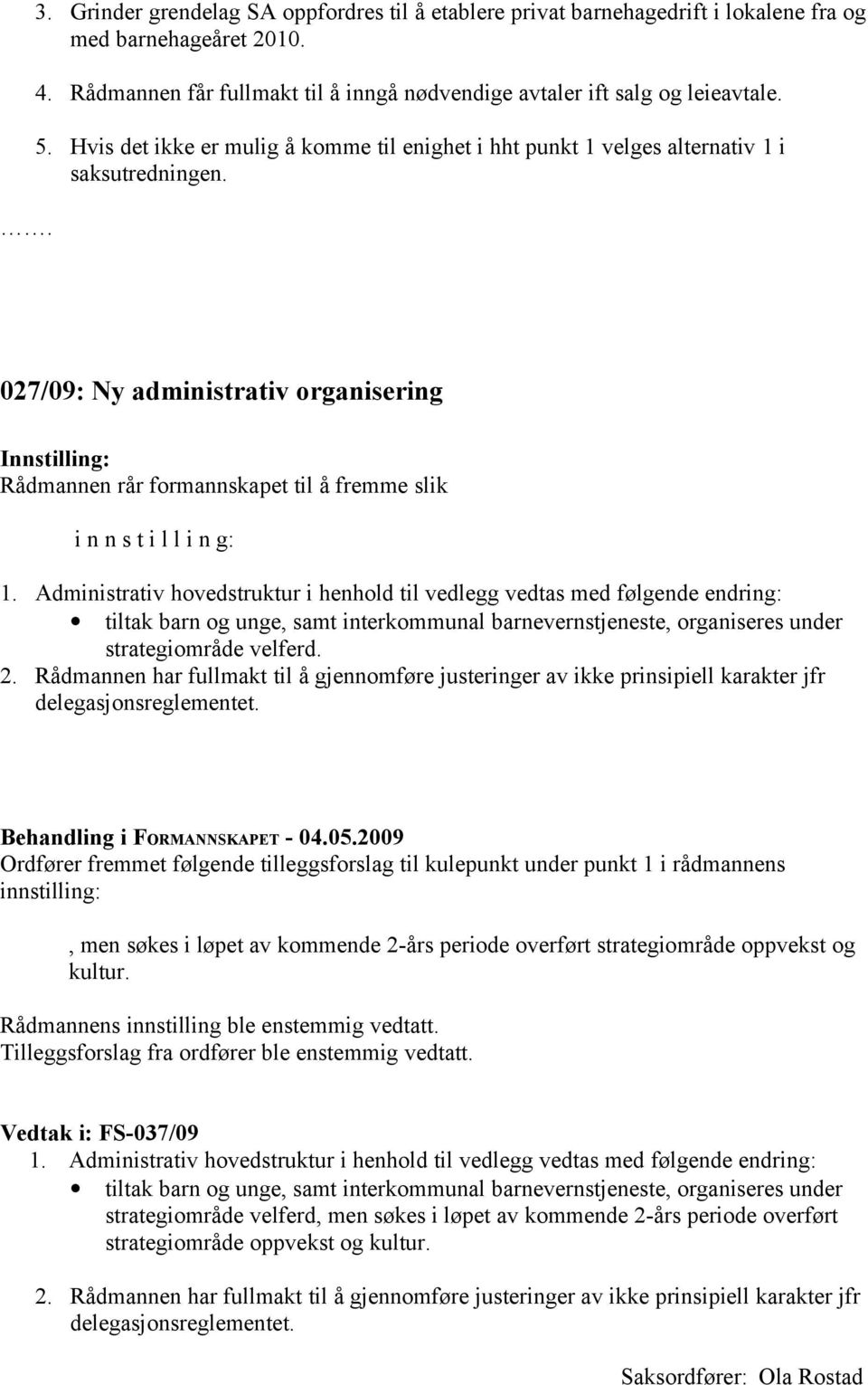 027/09: Ny administrativ organisering Innstilling: Rådmannen rår formannskapet til å fremme slik i n n s t i l l i n g: 1.