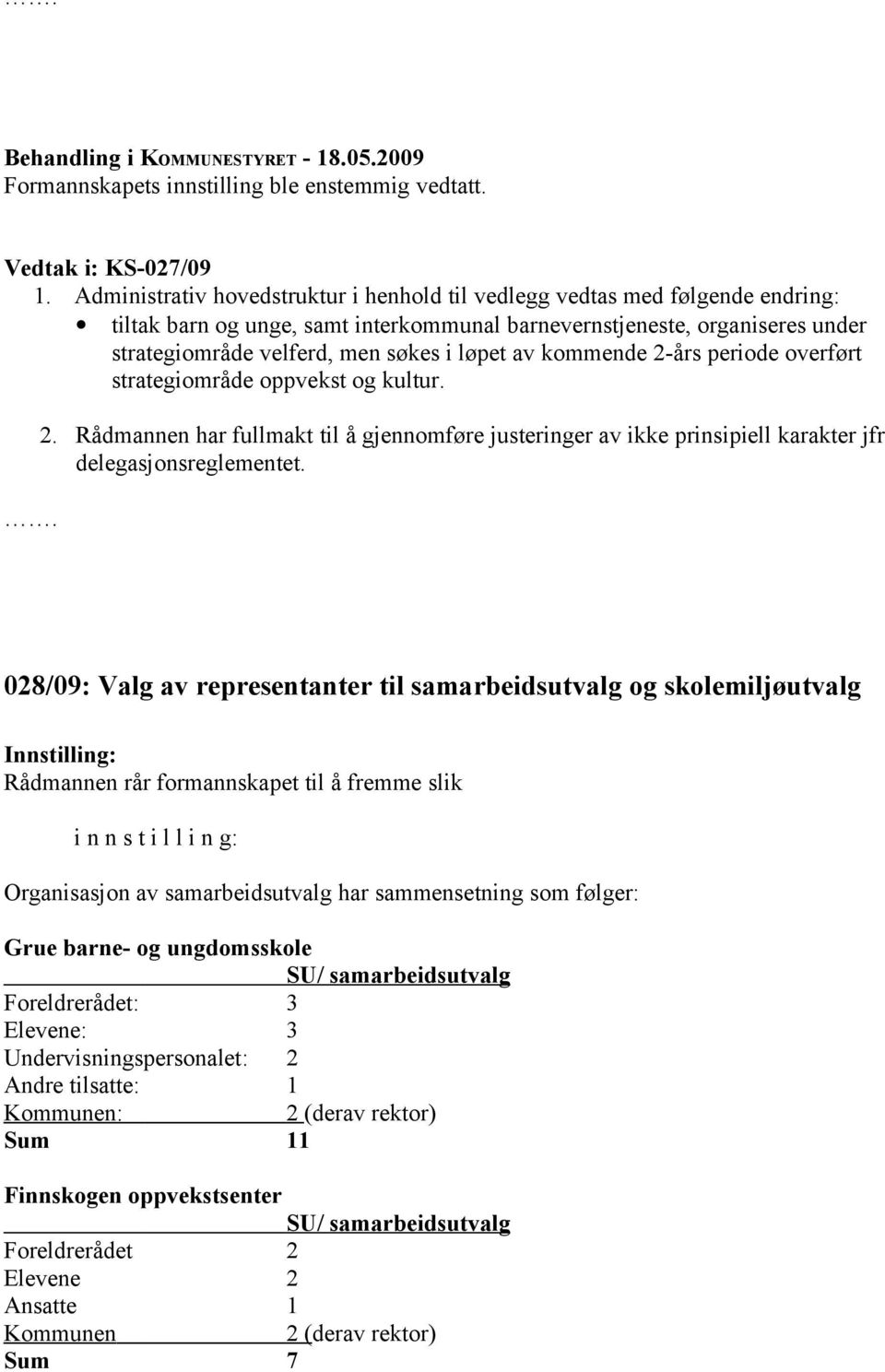 av kommende 2-års periode overført strategiområde oppvekst og kultur. 2. Rådmannen har fullmakt til å gjennomføre justeringer av ikke prinsipiell karakter jfr delegasjonsreglementet.