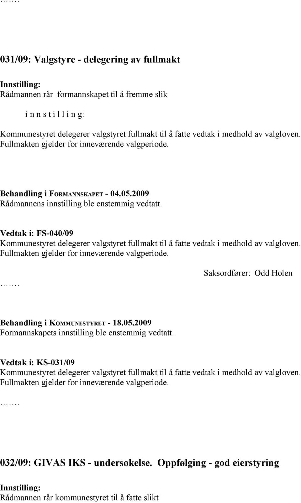 Vedtak i: FS-040/09 Kommunestyret delegerer valgstyret fullmakt til å fatte vedtak i medhold av valgloven. Fullmakten gjelder for inneværende valgperiode.