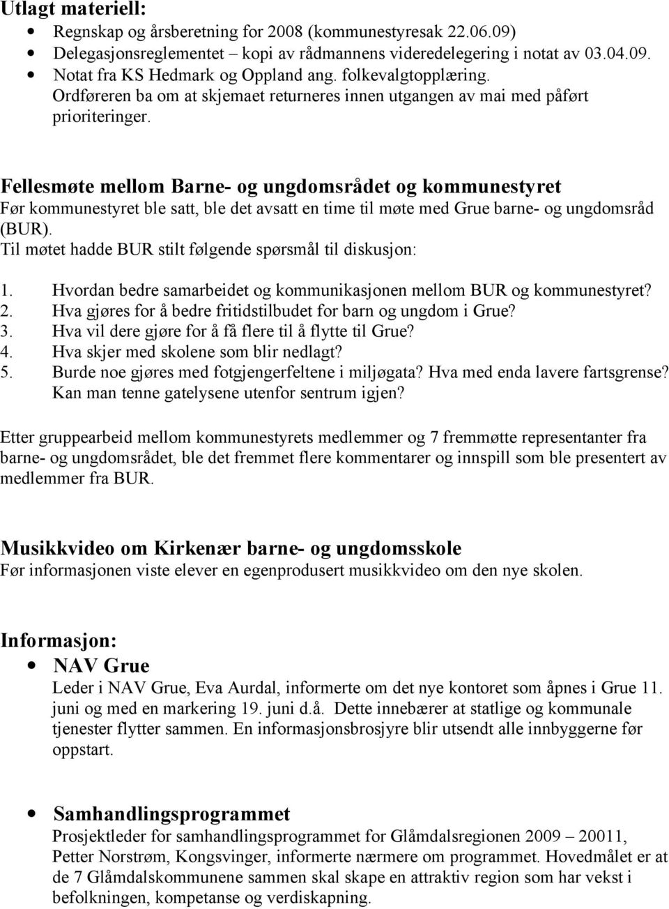 Fellesmøte mellom Barne- og ungdomsrådet og kommunestyret Før kommunestyret ble satt, ble det avsatt en time til møte med Grue barne- og ungdomsråd (BUR).