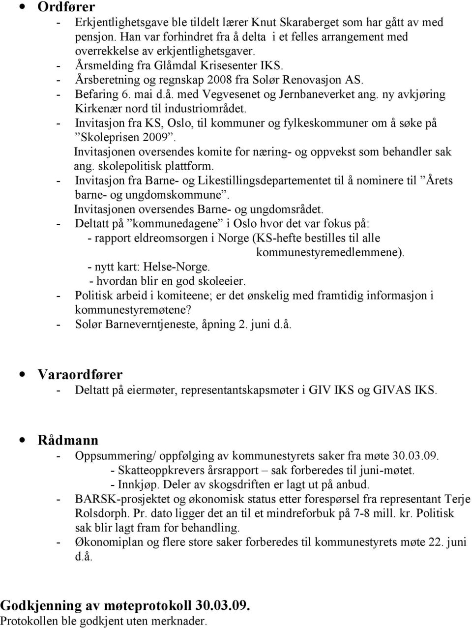 ny avkjøring Kirkenær nord til industriområdet. - Invitasjon fra KS, Oslo, til kommuner og fylkeskommuner om å søke på Skoleprisen 2009.