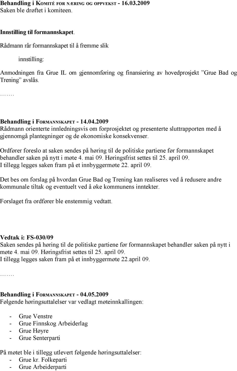 2009 Rådmann orienterte innledningsvis om forprosjektet og presenterte sluttrapporten med å gjennomgå plantegninger og de økonomiske konsekvenser.