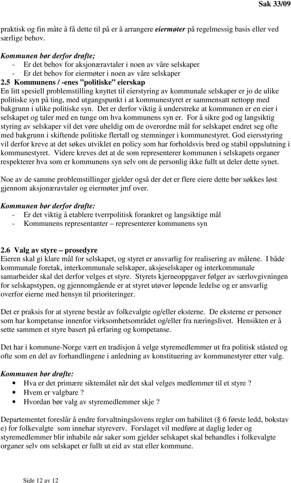 5 Kommunens / -enes politiske eierskap En litt spesiell problemstilling knyttet til eierstyring av kommunale selskaper er jo de ulike politiske syn på ting, med utgangspunkt i at kommunestyret er