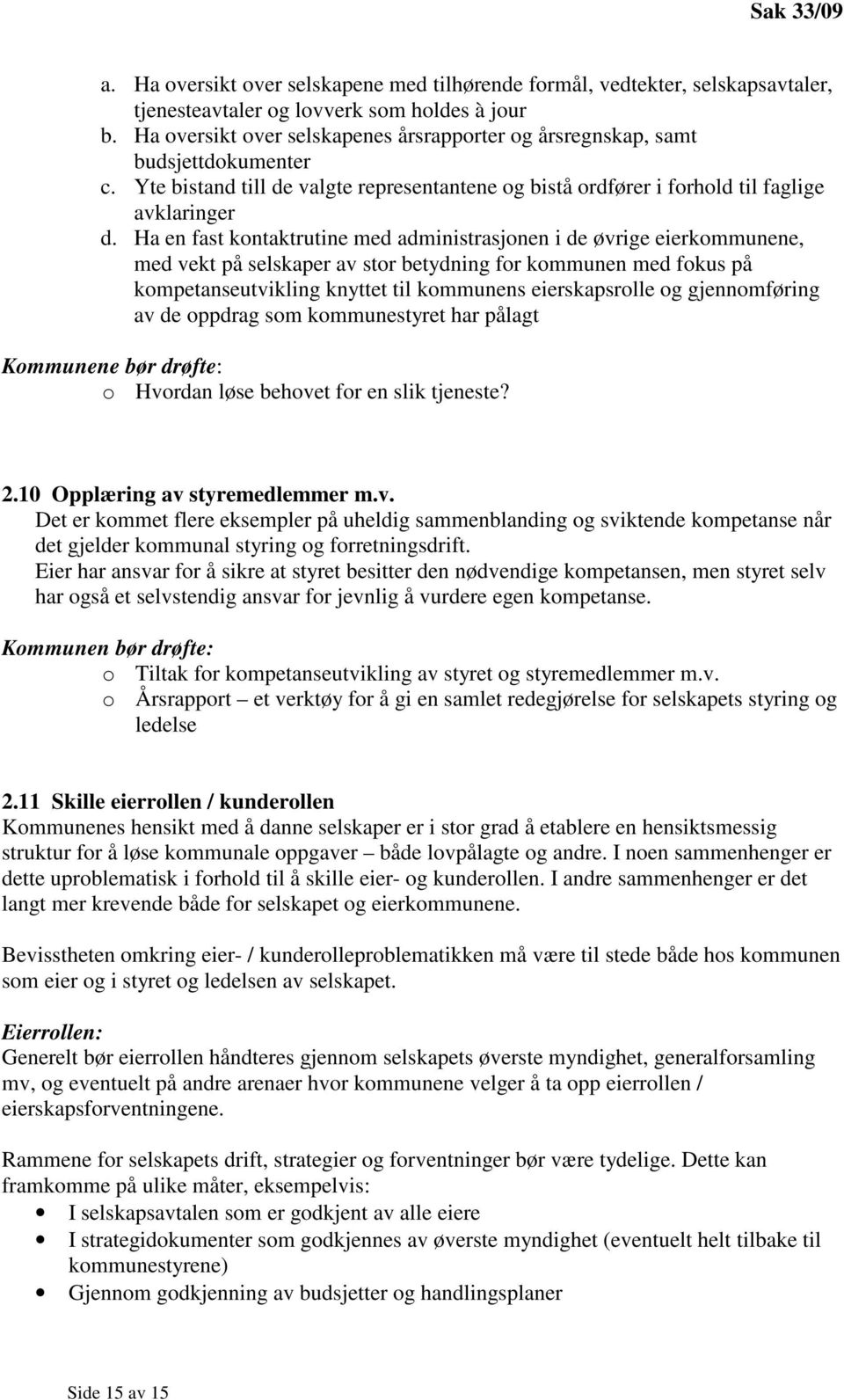 Ha en fast kontaktrutine med administrasjonen i de øvrige eierkommunene, med vekt på selskaper av stor betydning for kommunen med fokus på kompetanseutvikling knyttet til kommunens eierskapsrolle og