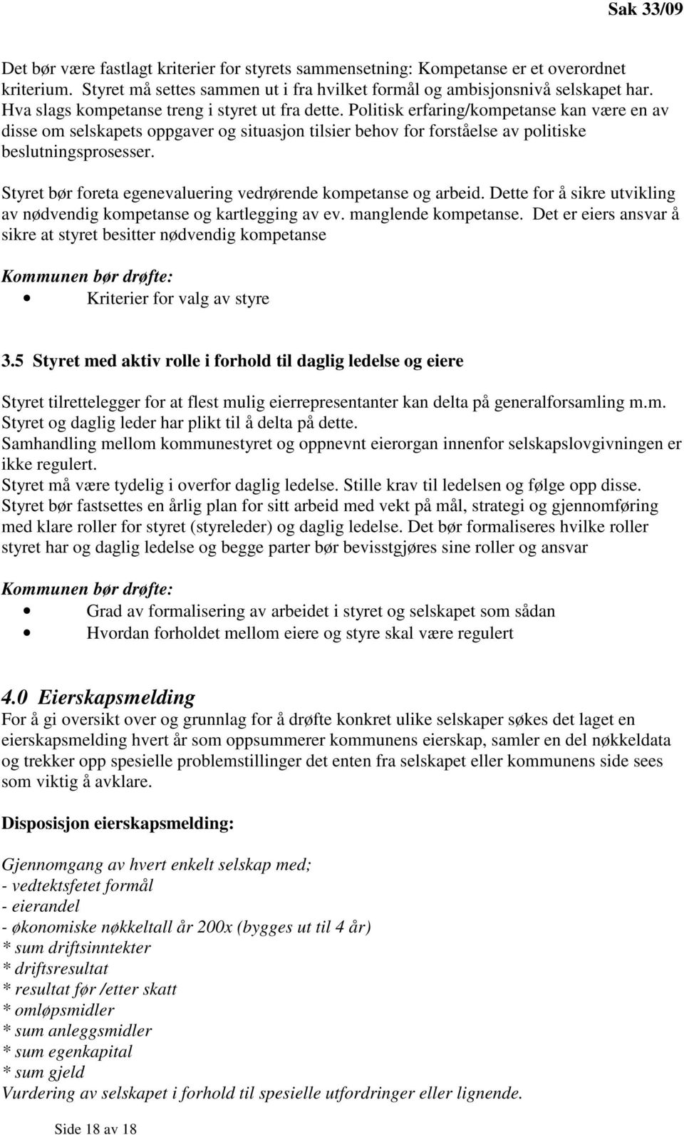 Styret bør foreta egenevaluering vedrørende kompetanse og arbeid. Dette for å sikre utvikling av nødvendig kompetanse og kartlegging av ev. manglende kompetanse.