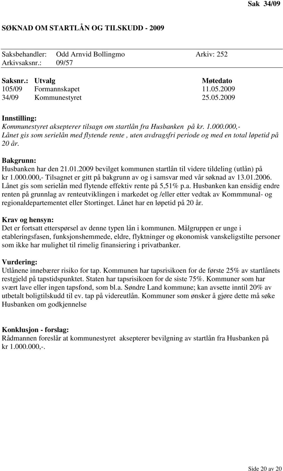 000,- Lånet gis som serielån med flytende rente, uten avdragsfri periode og med en total løpetid på 20 år. Bakgrunn: Husbanken har den 21.01.