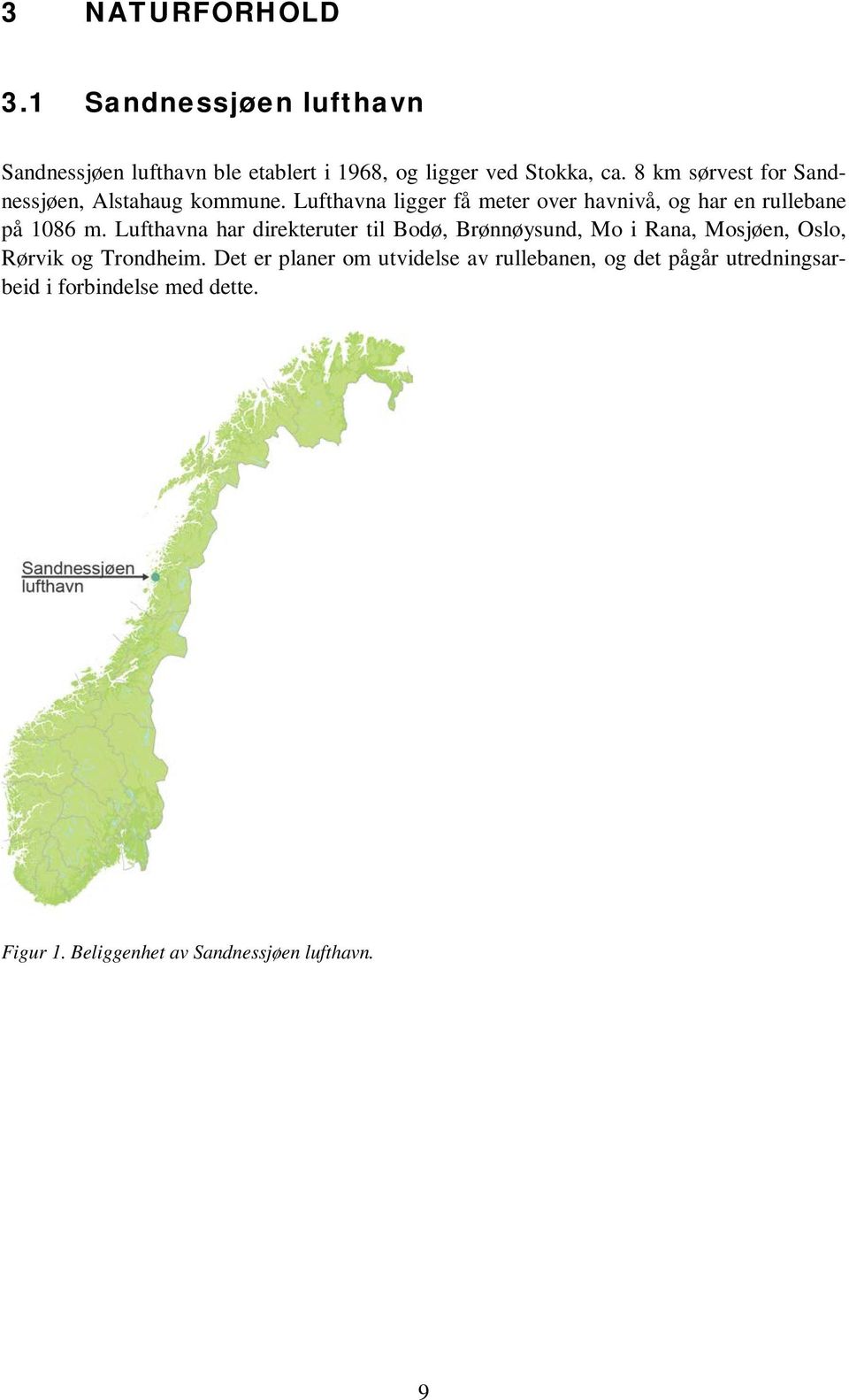 Lufthavna ligger få meter over havnivå, og har en rullebane på 1086 m.