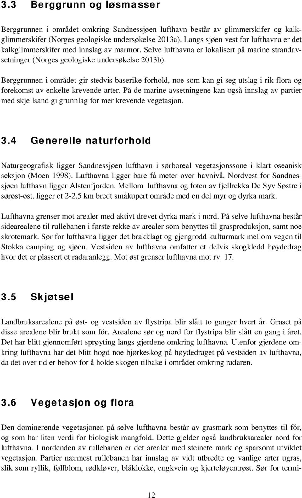 Berggrunnen i området gir stedvis baserike forhold, noe som kan gi seg utslag i rik flora og forekomst av enkelte krevende arter.