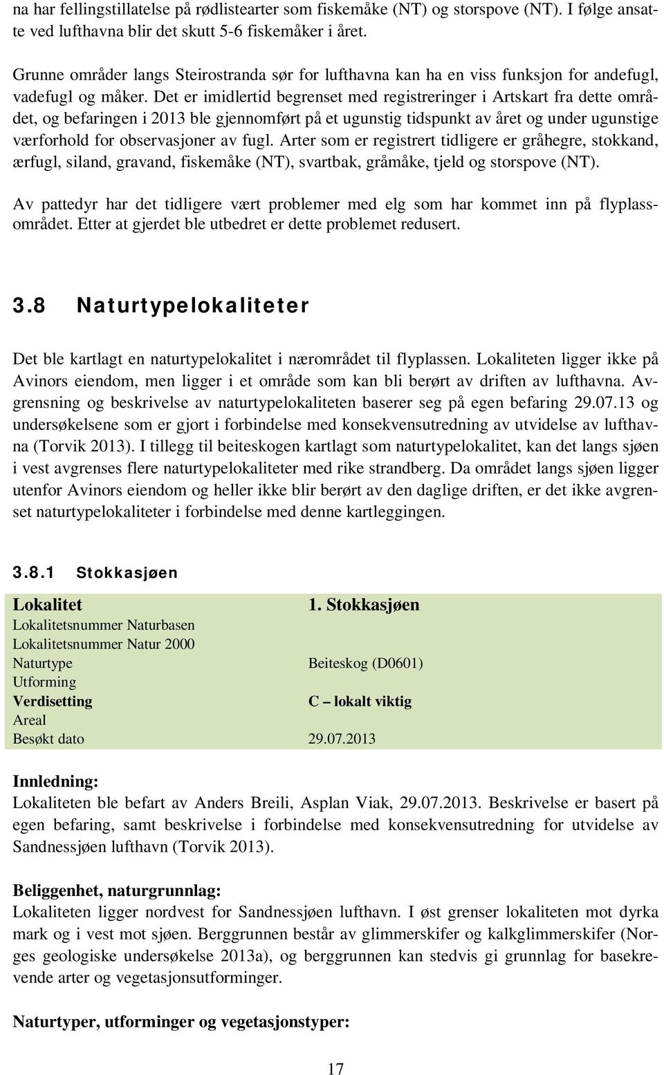 Det er imidlertid begrenset med registreringer i Artskart fra dette området, og befaringen i 2013 ble gjennomført på et ugunstig tidspunkt av året og under ugunstige værforhold for observasjoner av