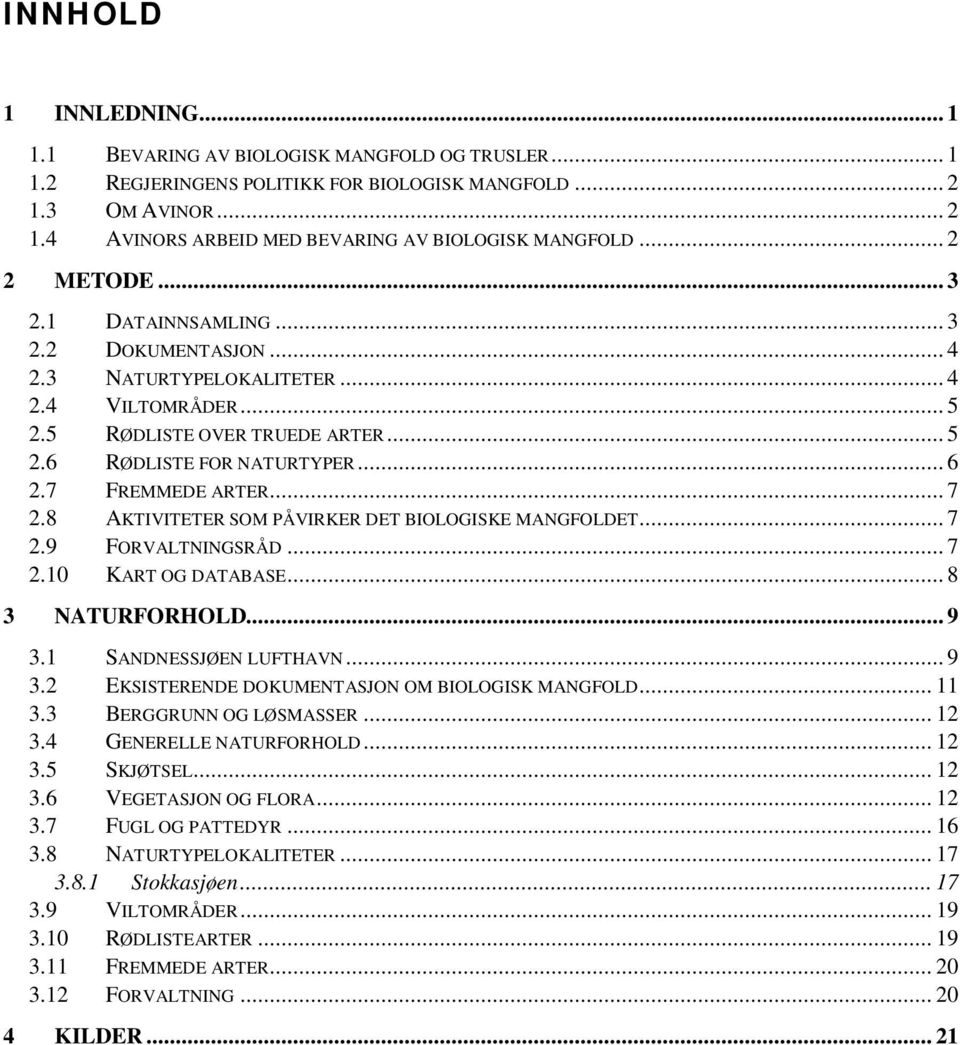 7 FREMMEDE ARTER... 7 2.8 AKTIVITETER SOM PÅVIRKER DET BIOLOGISKE MANGFOLDET... 7 2.9 FORVALTNINGSRÅD... 7 2.10 KART OG DATABASE... 8 3 NATURFORHOLD... 9 3.