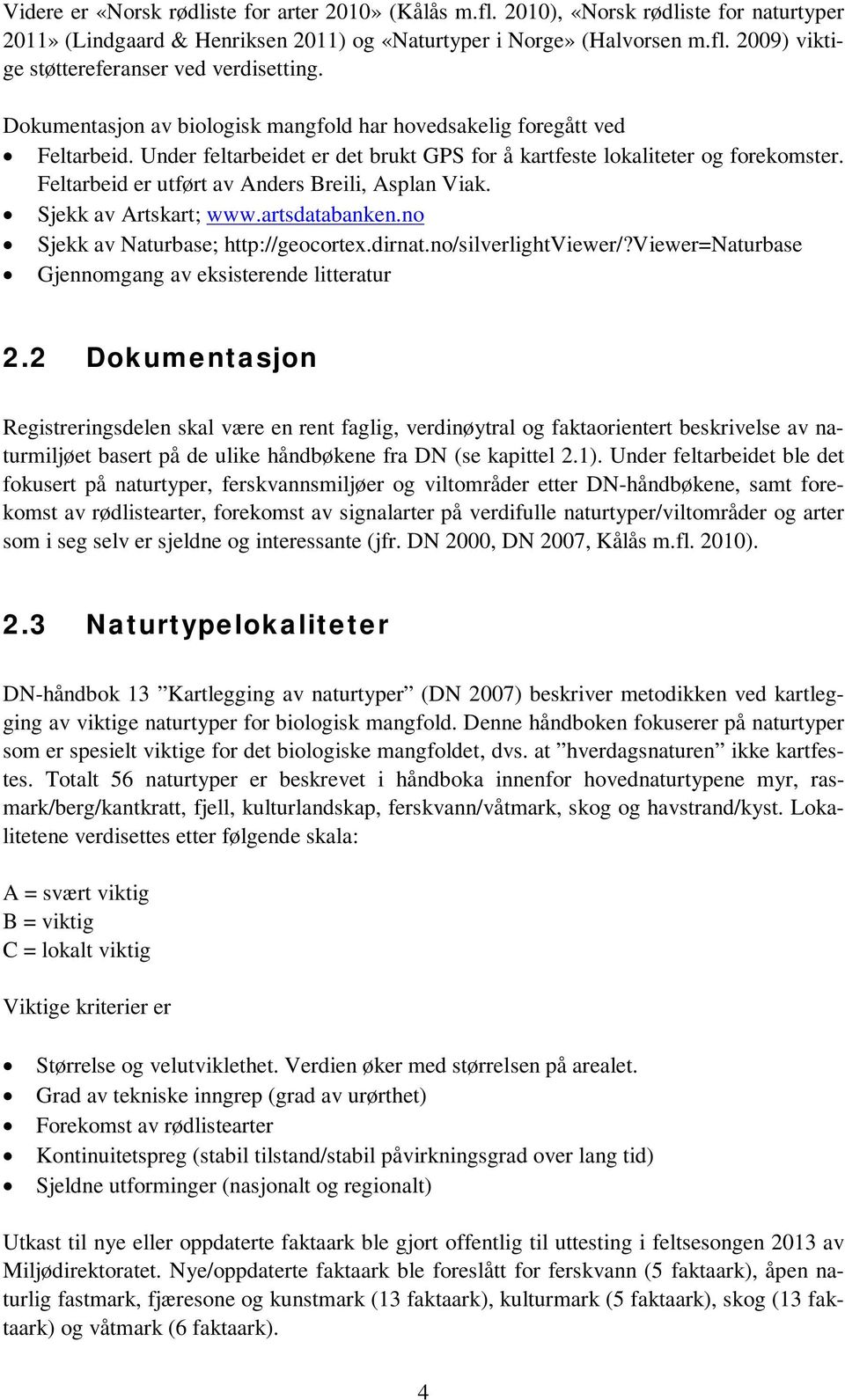 Feltarbeid er utført av Anders Breili, Asplan Viak. Sjekk av Artskart; www.artsdatabanken.no Sjekk av Naturbase; http://geocortex.dirnat.no/silverlightviewer/?