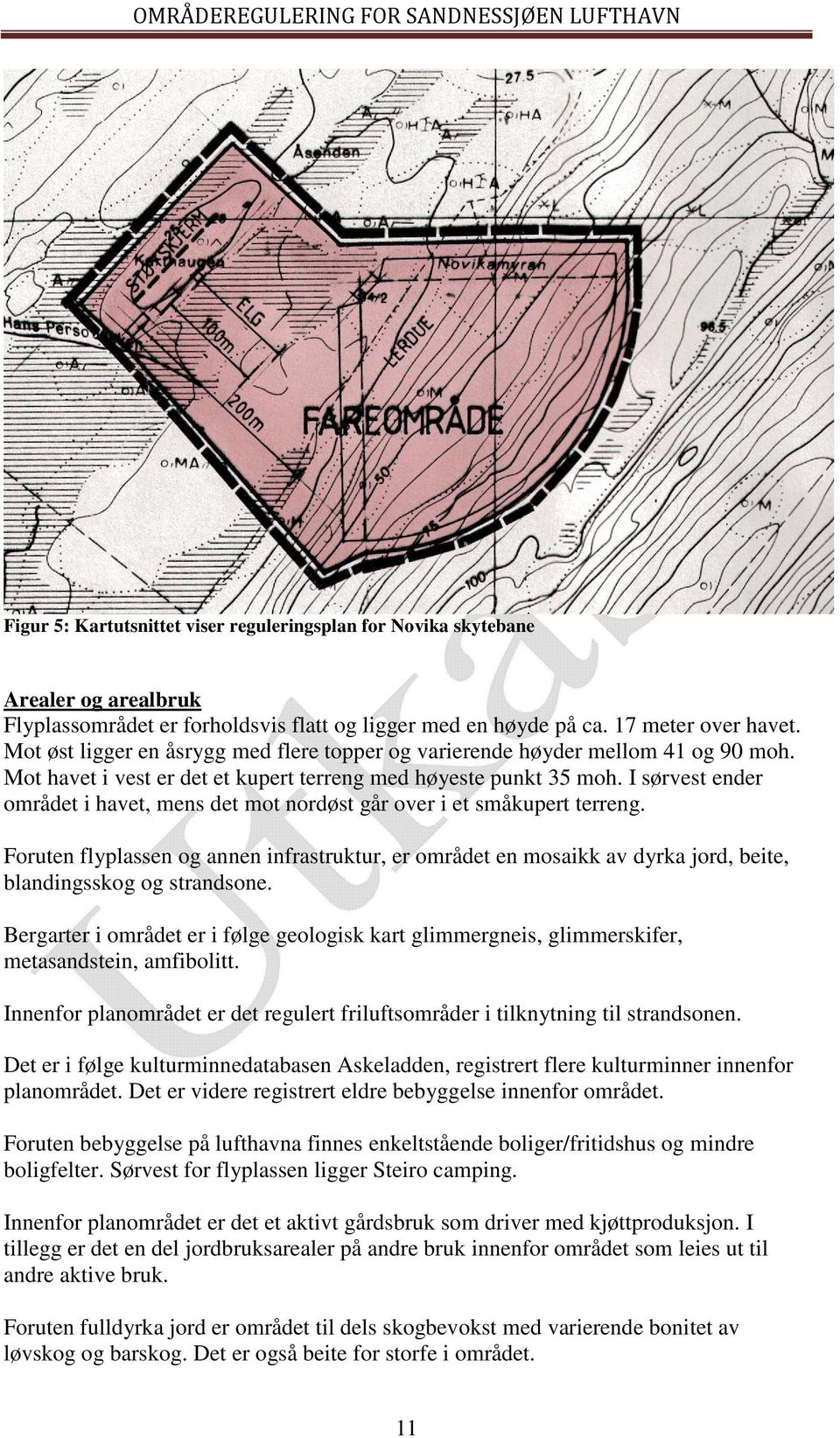 I sørvest ender området i havet, mens det mot nordøst går over i et småkupert terreng.