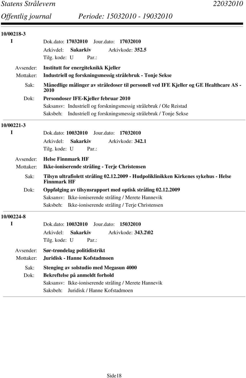 IFE-Kjeller februar 2010 Saksbeh: Industriell og forskningsmessig strålebruk / Tonje Sekse 10/00221-3 I Dok.dato: 10032010 Jour.dato: 17032010 Arkivdel: Sakarkiv Arkivkode: 342.