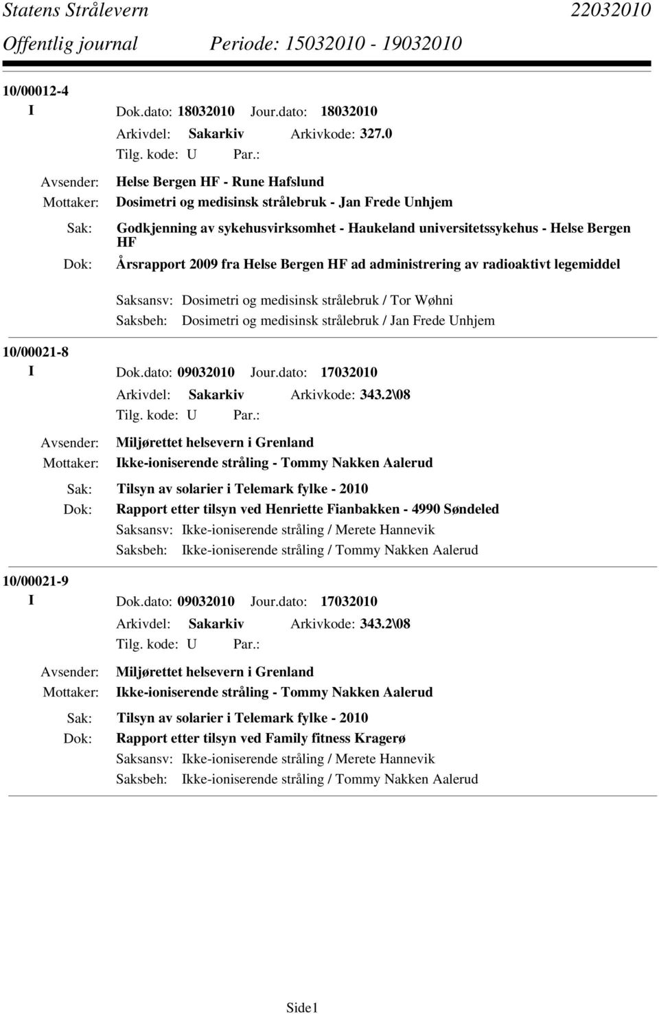 Bergen HF ad administrering av radioaktivt legemiddel Saksbeh: Dosimetri og medisinsk strålebruk / Jan Frede Unhjem 10/00021-8 I Dok.dato: 09032010 Jour.