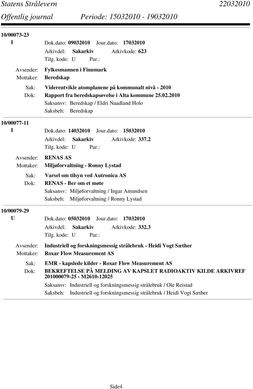 2010 Saksansv: Beredskap / Eldri Naadland Holo Saksbeh: Beredskap 10/00077-11 I Dok.dato: 14032010 Jour.dato: 15032010 Arkivdel: Sakarkiv Arkivkode: 337.