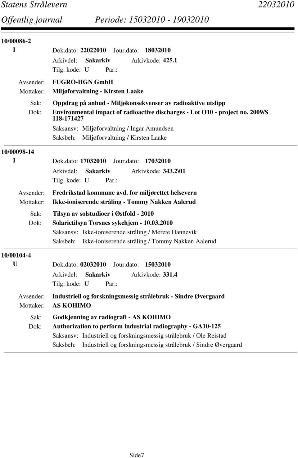 2009/S 118-171427 Saksansv: Miljøforvaltning / Ingar Amundsen Saksbeh: Miljøforvaltning / Kirsten Laake 10/00098-14 I Dok.dato: 17032010 Jour.dato: 17032010 Arkivdel: Sakarkiv Arkivkode: 343.