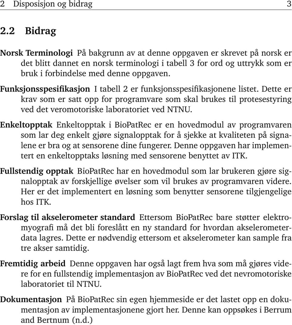 Funksjonsspesifikasjon I tabell 2 er funksjonsspesifikasjonene listet. Dette er krav som er satt opp for programvare som skal brukes til protesestyring ved det veromotoriske laboratoriet ved NTNU.