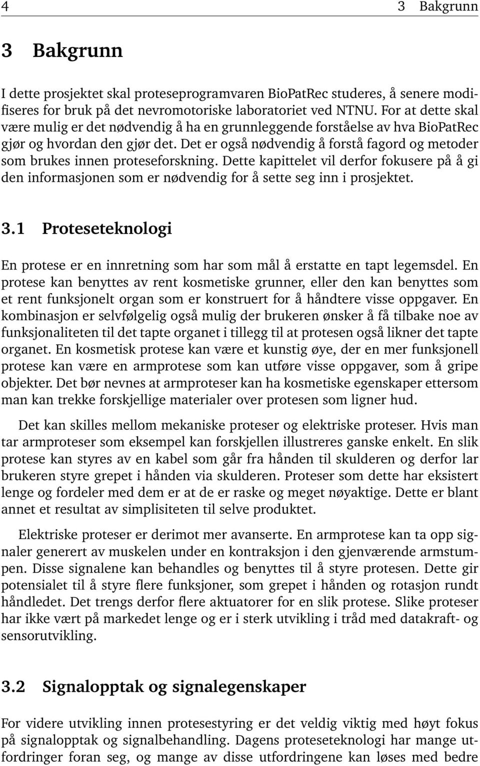 Det er også nødvendig å forstå fagord og metoder som brukes innen proteseforskning. Dette kapittelet vil derfor fokusere på å gi den informasjonen som er nødvendig for å sette seg inn i prosjektet. 3.