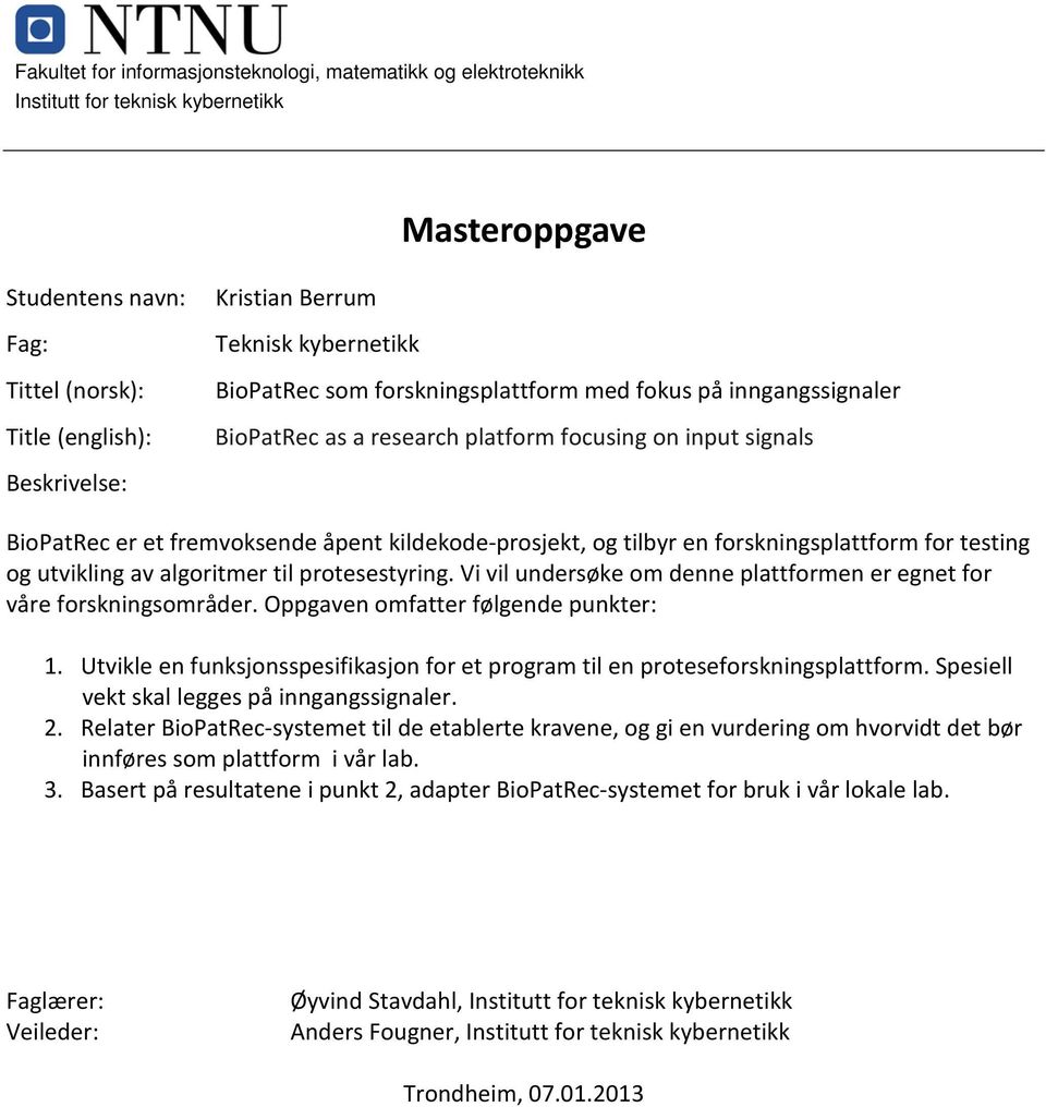 og tilbyr en forskningsplattform for testing og utvikling av algoritmer til protesestyring. Vi vil undersøke om denne plattformen er egnet for våre forskningsområder.