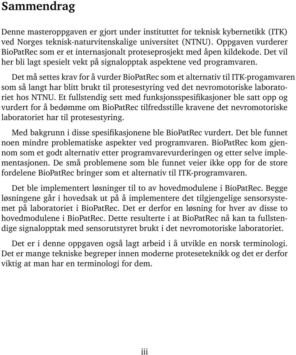 Det må settes krav for å vurder BioPatRec som et alternativ til ITK-progamvaren som så langt har blitt brukt til protesestyring ved det nevromotoriske laboratoriet hos NTNU.