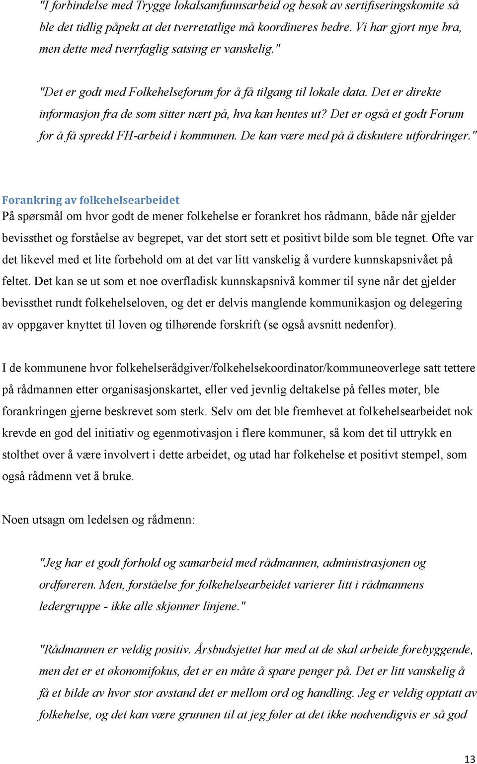 Det er direkte informasjon fra de som sitter nært på, hva kan hentes ut? Det er også et godt Forum for å få spredd FH-arbeid i kommunen. De kan være med på å diskutere utfordringer.