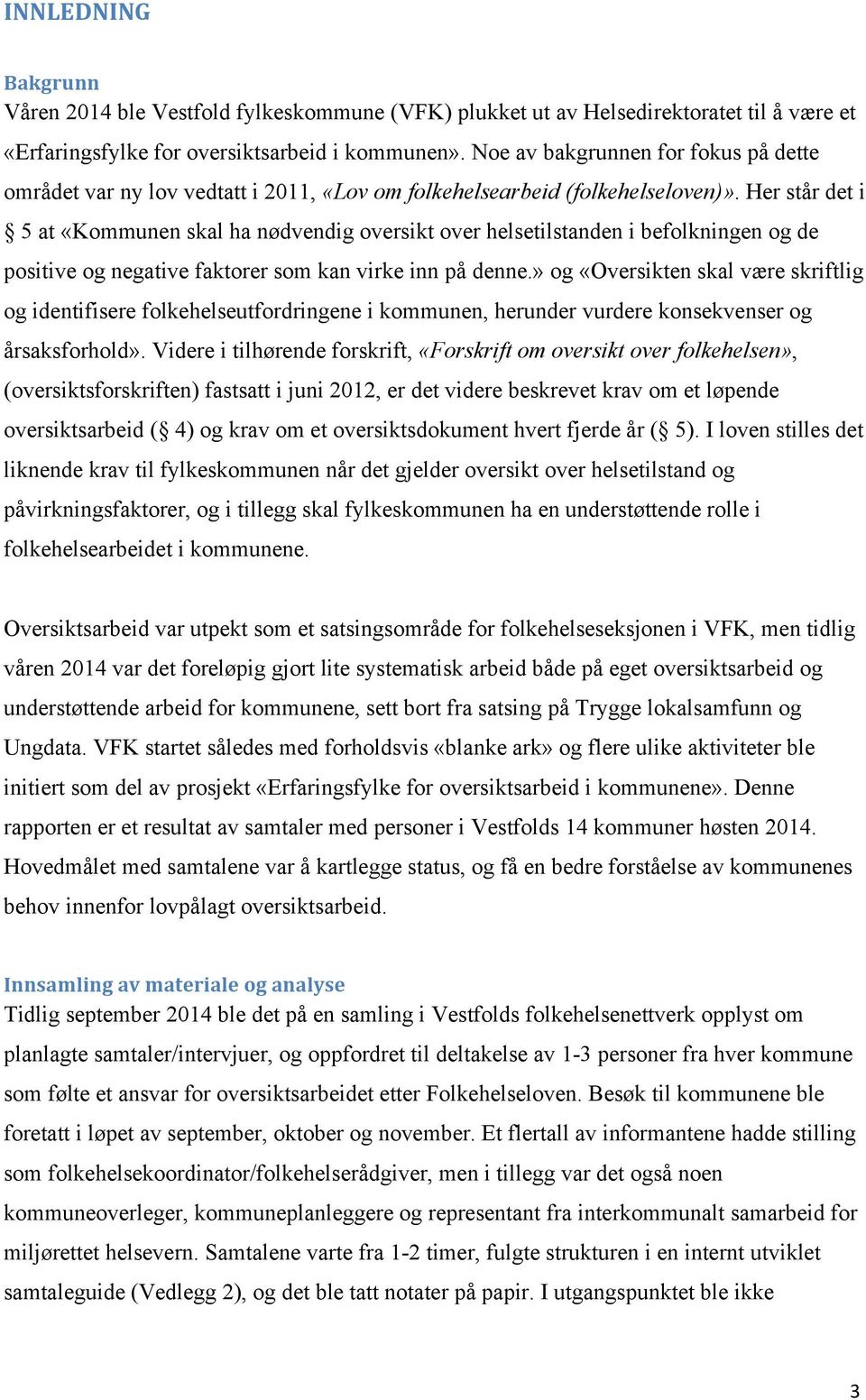 Her står det i 5 at «Kommunen skal ha nødvendig oversikt over helsetilstanden i befolkningen og de positive og negative faktorer som kan virke inn på denne.