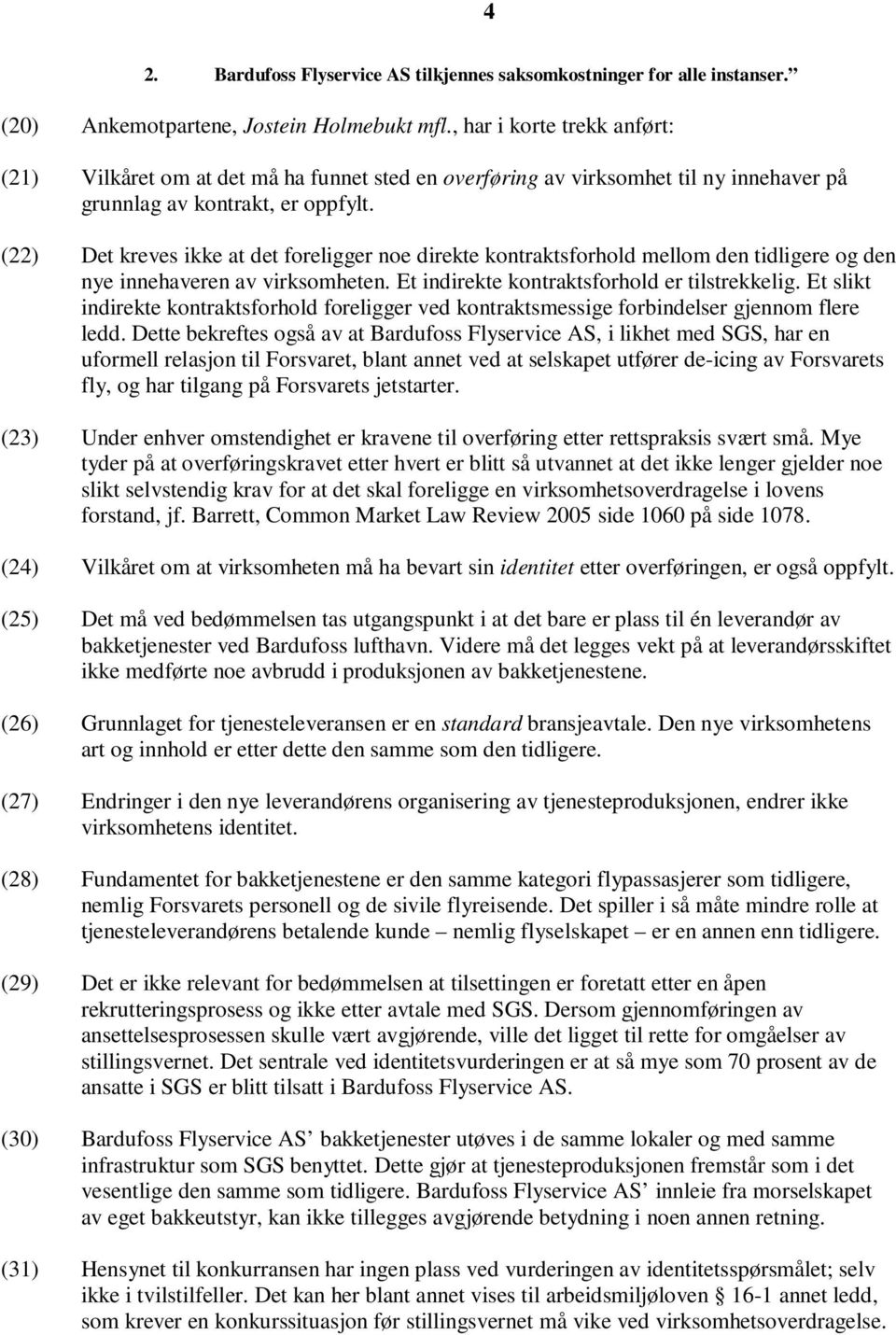 (22) Det kreves ikke at det foreligger noe direkte kontraktsforhold mellom den tidligere og den nye innehaveren av virksomheten. Et indirekte kontraktsforhold er tilstrekkelig.