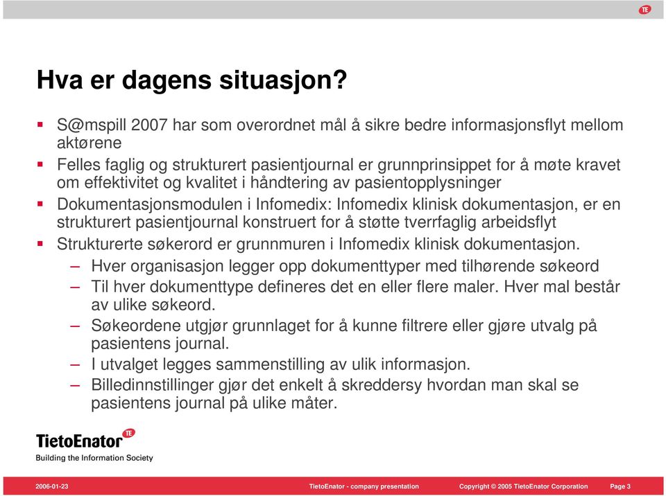 håndtering av pasientopplysninger Dokumentasjonsmodulen i Infomedix: Infomedix klinisk dokumentasjon, er en strukturert pasientjournal konstruert for å støtte tverrfaglig arbeidsflyt Strukturerte