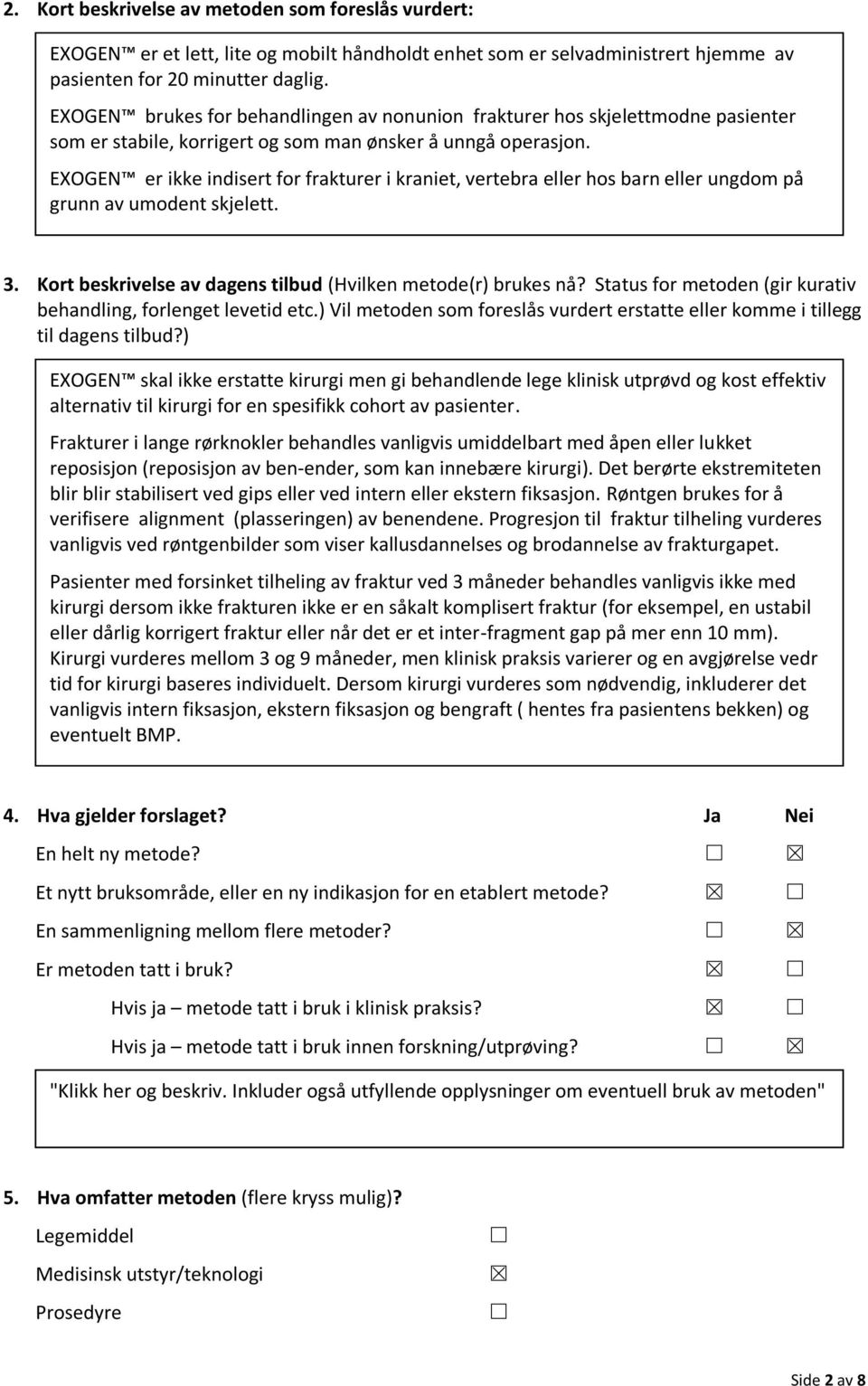 EXOGEN er ikke indisert for frakturer i kraniet, vertebra eller hos barn eller ungdom på grunn av umodent skjelett. 3. Kort beskrivelse av dagens tilbud (Hvilken metode(r) brukes nå?