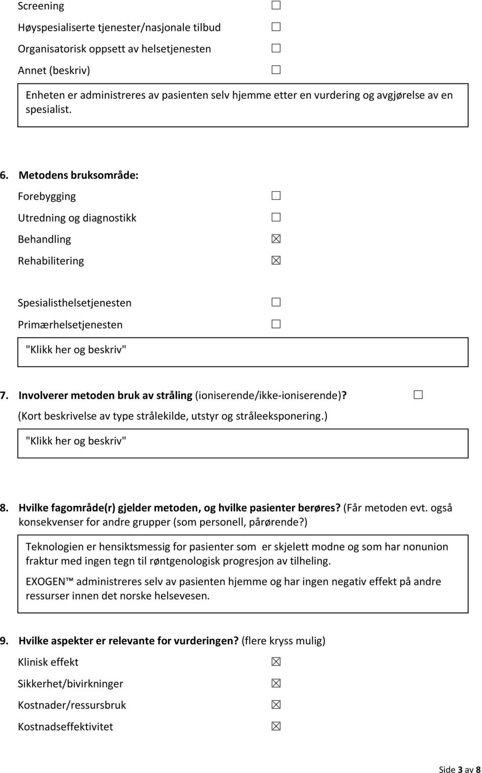 Involverer metoden bruk av stråling (ioniserende/ikke-ioniserende)? (Kort beskrivelse av type strålekilde, utstyr og stråleeksponering.) "Klikk her og beskriv" 8.