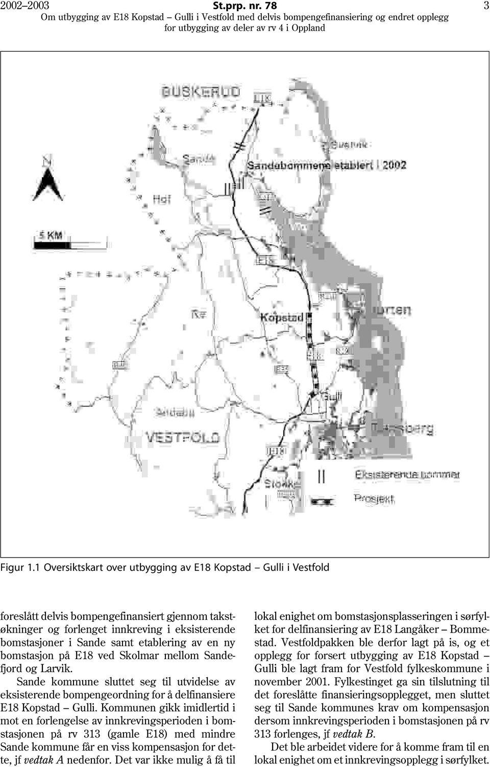 en ny bomstasjon på E18 ved Skolmar mellom Sandefjord og Larvik. Sande kommune sluttet seg til utvidelse av eksisterende bompengeordning for å delfinansiere E18 Kopstad Gulli.