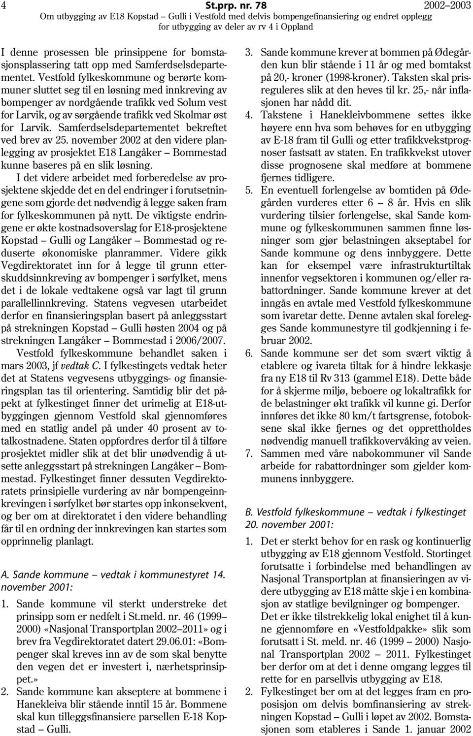 Samferdselsdepartementet bekreftet ved brev av 25. november 2002 at den videre planlegging av prosjektet E18 Langåker Bommestad kunne baseres på en slik løsning.
