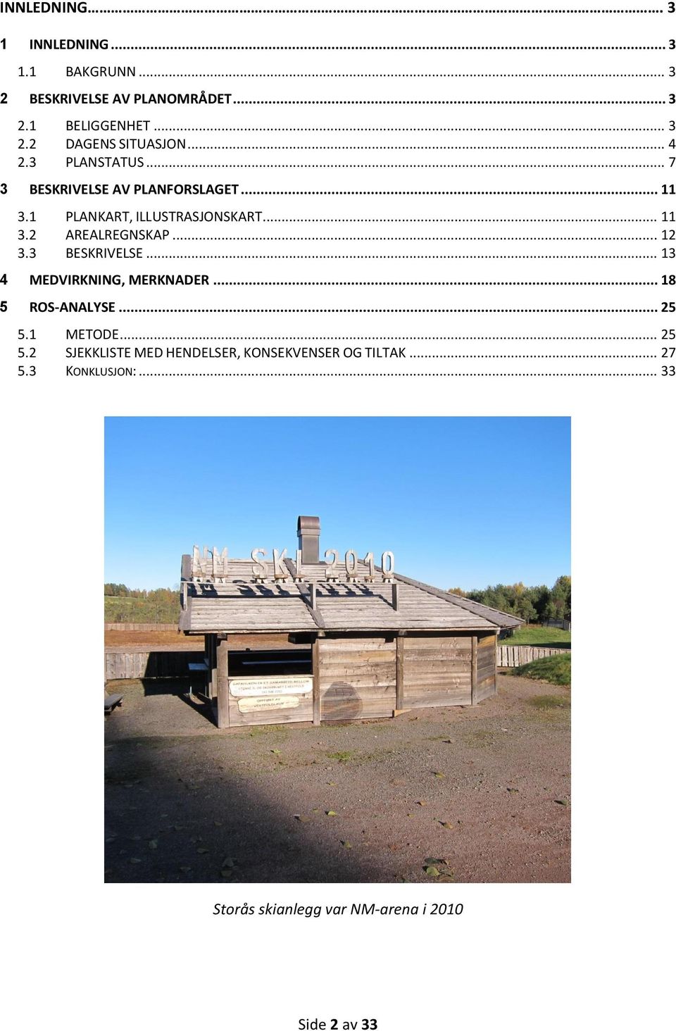 .. 12 3.3 BESKRIVELSE... 13 4 MEDVIRKNING, MERKNADER... 18 5 ROS-ANALYSE... 25 5.