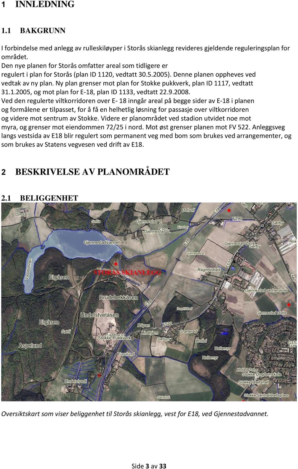 Ny plan grenser mot plan for Stokke pukkverk, plan ID 1117, vedtatt 31.1.2005, og mot plan for E-18, plan ID 1133, vedtatt 22.9.2008.