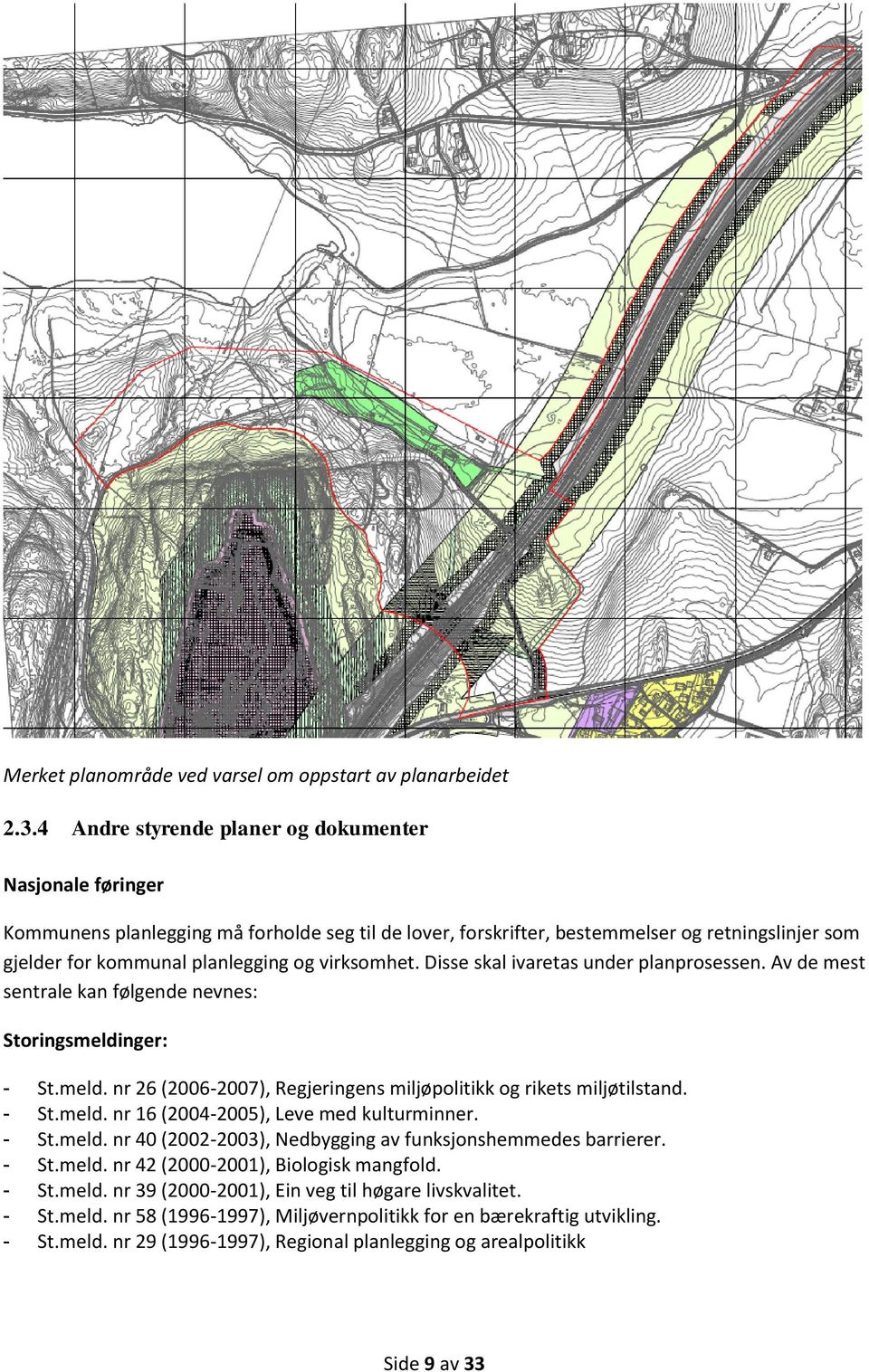 virksomhet. Disse skal ivaretas under planprosessen. Av de mest sentrale kan følgende nevnes: Storingsmeldinger: - St.meld. nr 26 (2006-2007), Regjeringens miljøpolitikk og rikets miljøtilstand. - St.meld. nr 16 (2004-2005), Leve med kulturminner.