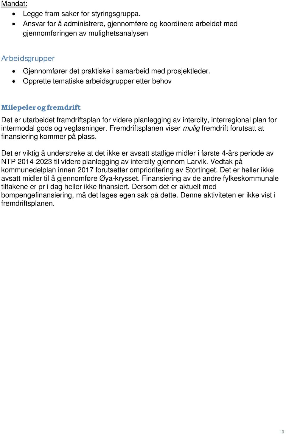 Opprette tematiske arbeidsgrupper etter behov Milepeler og fremdrift Det er utarbeidet framdriftsplan for videre planlegging av intercity, interregional plan for intermodal gods og vegløsninger.