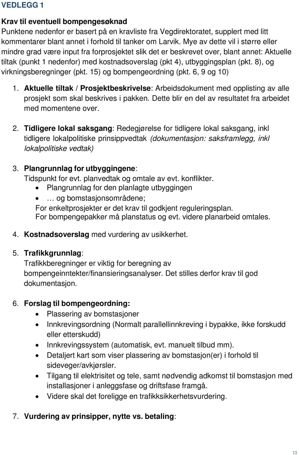 8), og virkningsberegninger (pkt. 15) og bompengeordning (pkt. 6, 9 og 10) 1. Aktuelle tiltak / Prosjektbeskrivelse: Arbeidsdokument med opplisting av alle prosjekt som skal beskrives i pakken.