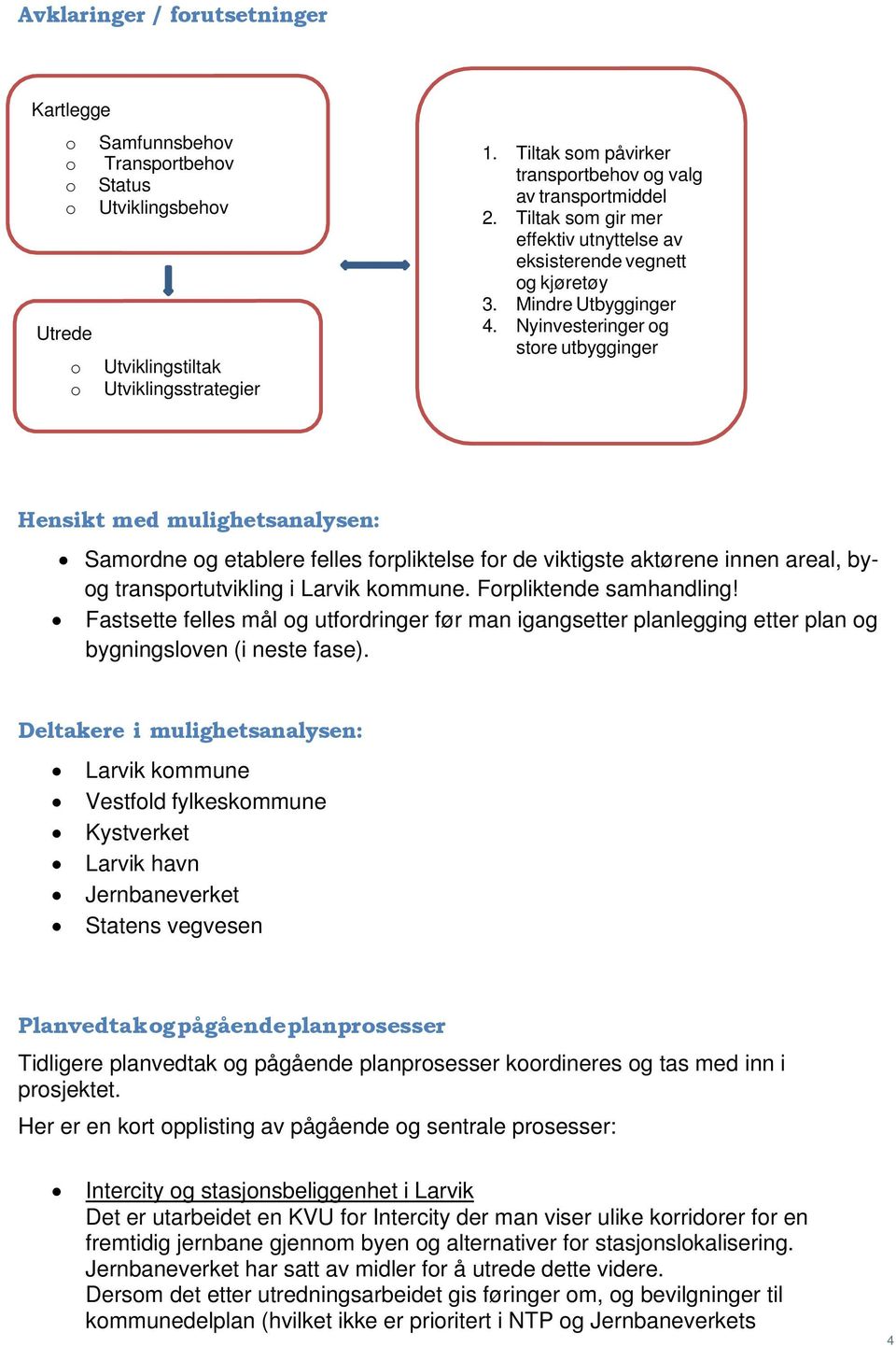 Nyinvesteringer og store utbygginger Hensikt med mulighetsanalysen: Samordne og etablere felles forpliktelse for de viktigste aktørene innen areal, byog transportutvikling i Larvik kommune.