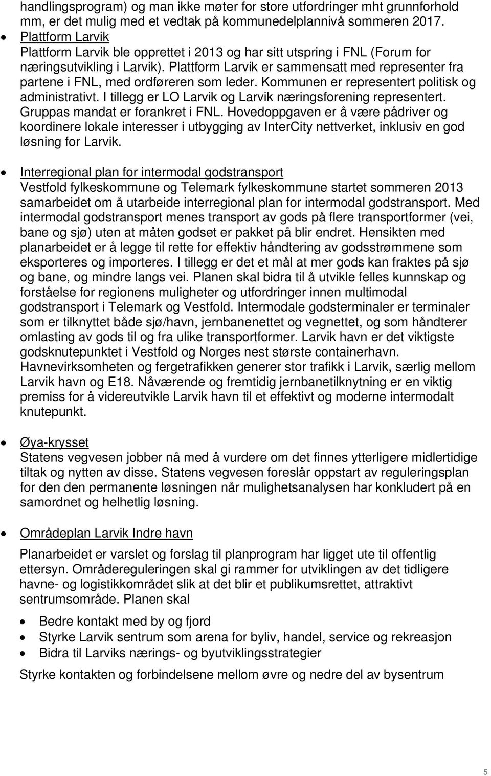 Plattform Larvik er sammensatt med representer fra partene i FNL, med ordføreren som leder. Kommunen er representert politisk og administrativt.