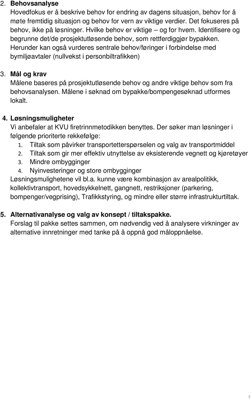 Herunder kan også vurderes sentrale behov/føringer i forbindelse med bymiljøavtaler (nullvekst i personbiltrafikken) 3.