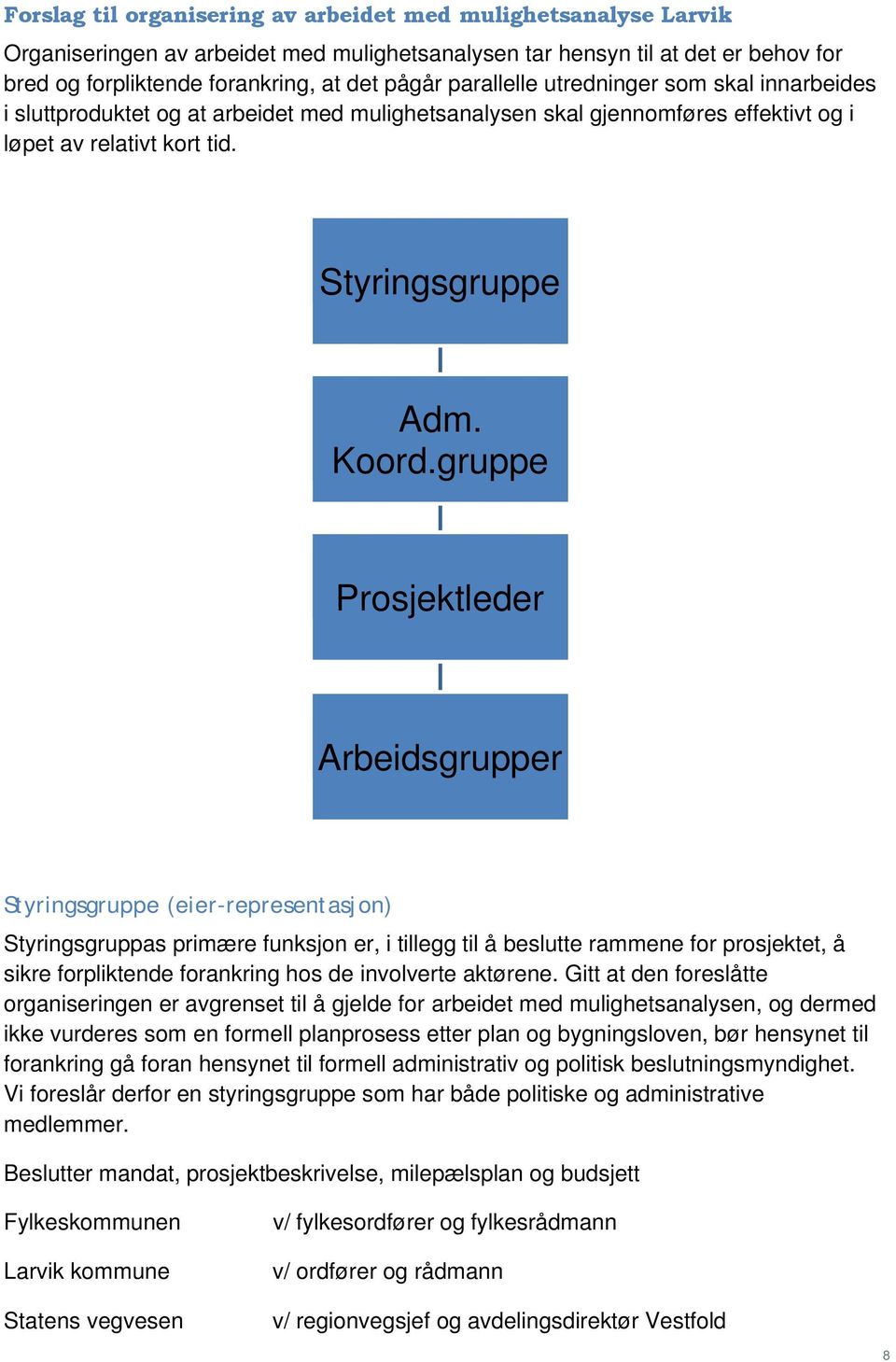 gruppe Prosjektleder Arbeidsgrupper Styringsgruppe (eier-representasjon) Styringsgruppas primære funksjon er, i tillegg til å beslutte rammene for prosjektet, å sikre forpliktende forankring hos de