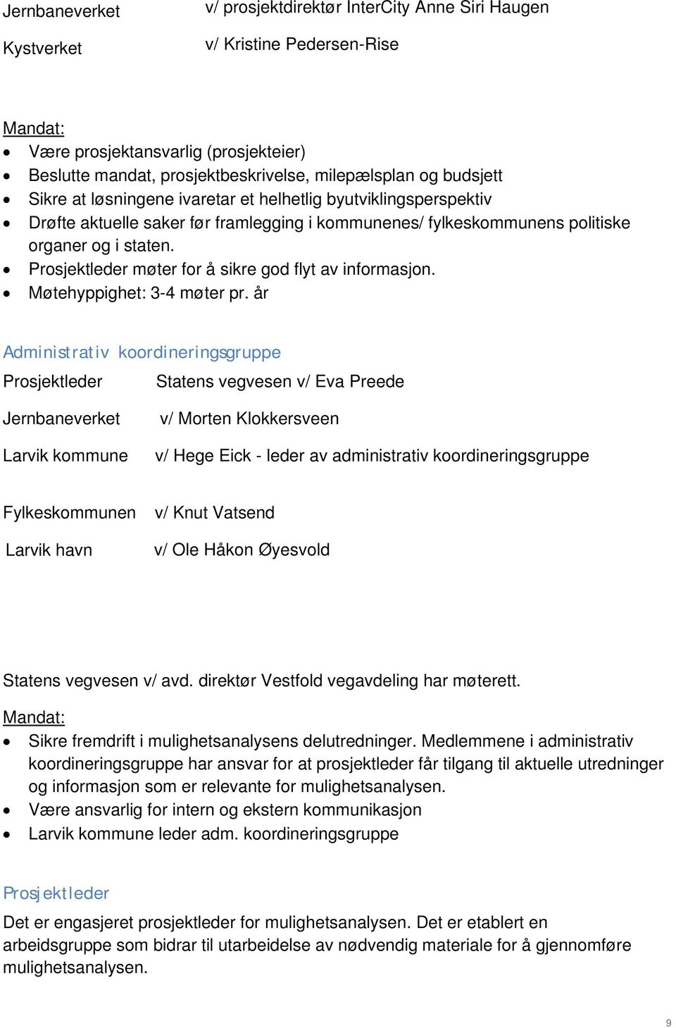 Prosjektleder møter for å sikre god flyt av informasjon. Møtehyppighet: 3-4 møter pr.