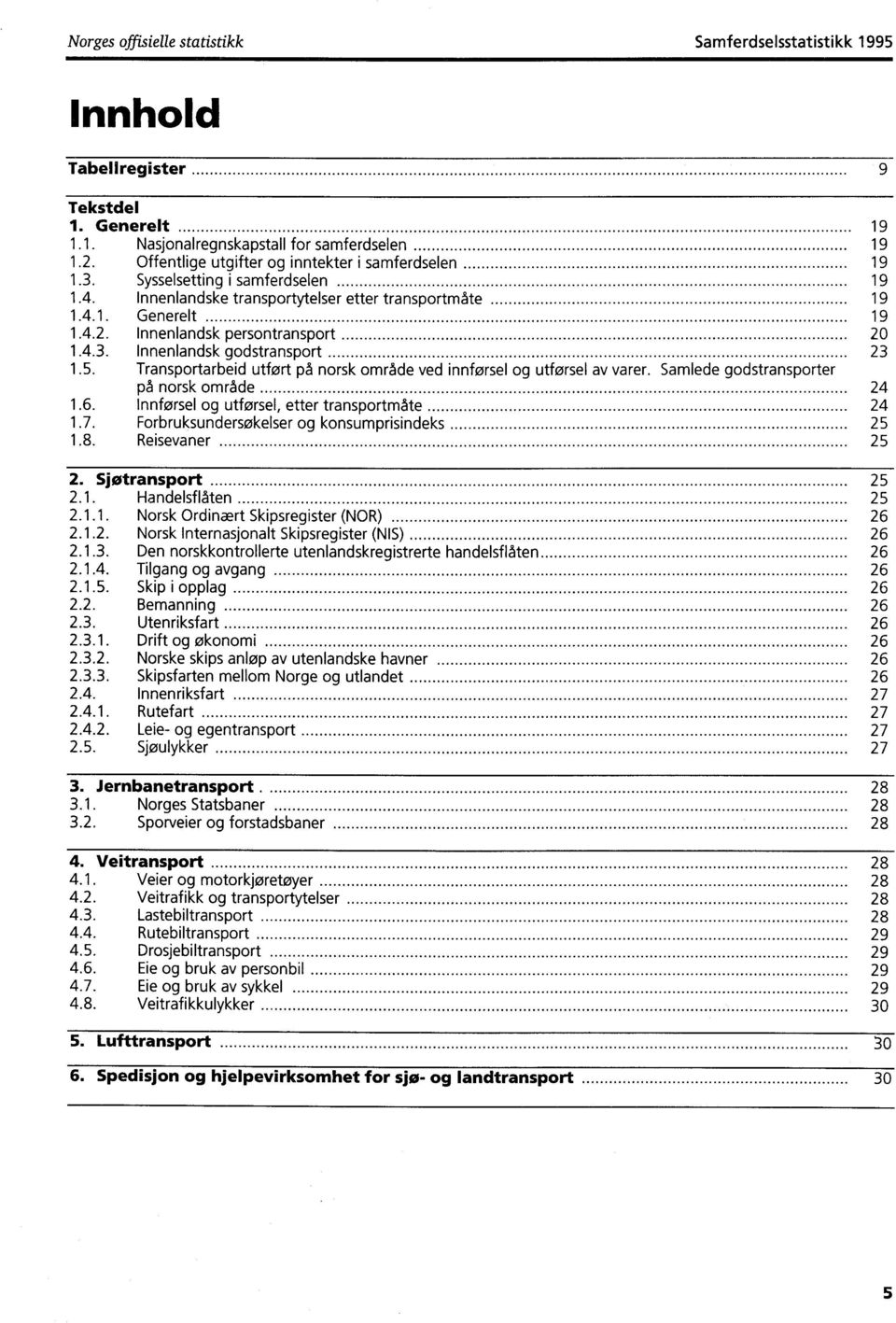 Innenlandsk persontransport 20 1.4.3. Innenlandsk godstransport 23 1.5. Transportarbeid utført på norsk område ved innførsel og utforsel av varer. Samlede godstransporter på norsk område 24 1.6.